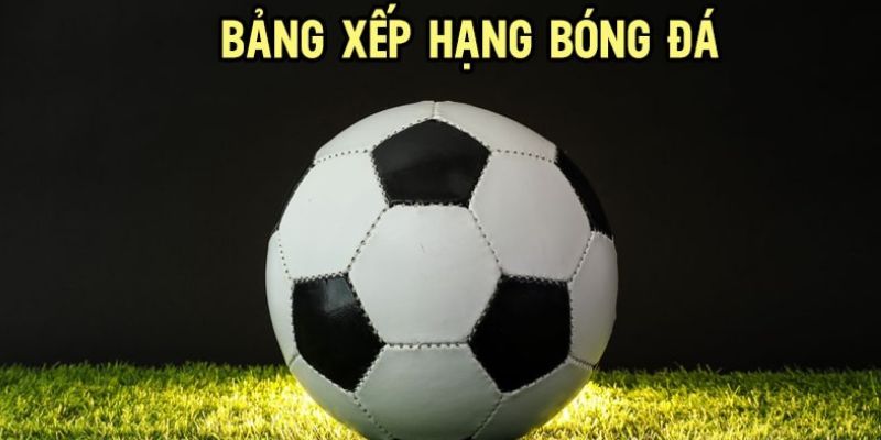 5 bước theo dõi bảng xếp hạng chi tiết