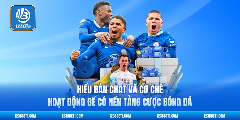 Hiểu bản chất và cơ chế hoạt động để có nền tảng cược bóng đá